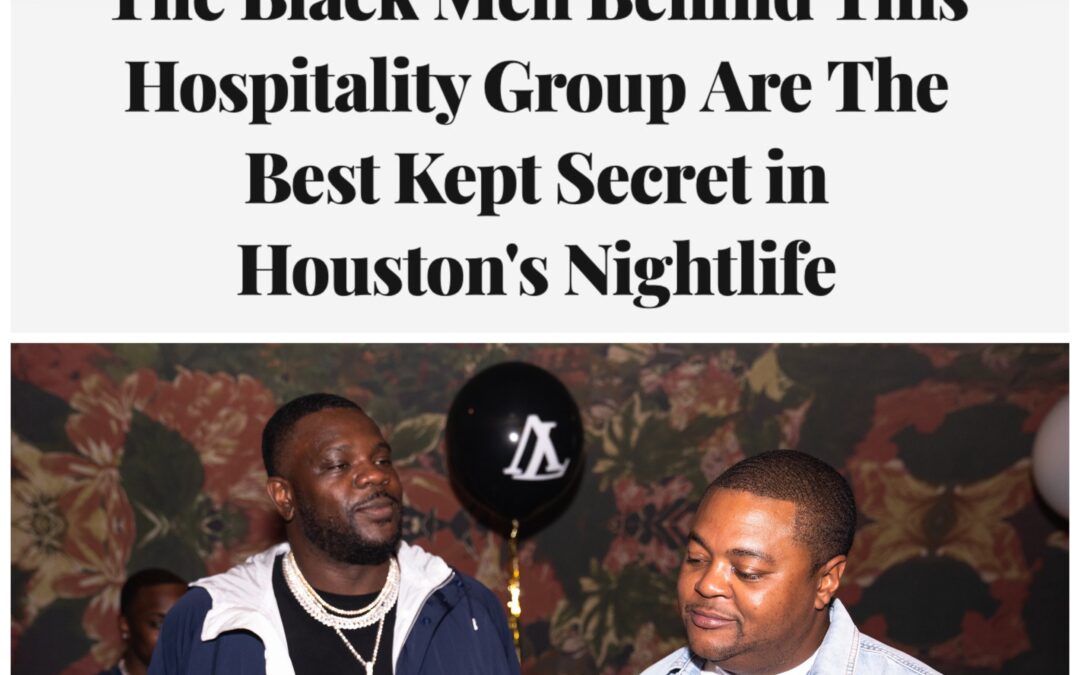 The Black Men Behind This Hospitality Group Are The Best Kept Secret in Houston’s Nightlife